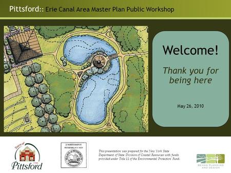 Pittsford :: Erie Canal Area Master Plan Public Workshop Welcome! Thank you for being here May 26, 2010 This presentation was prepared for the New York.