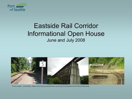 Eastside Rail Corridor Informational Open House June and July 2008 Photo credits: Lorrie McKay, Office of the King County Executive, and King County Department.