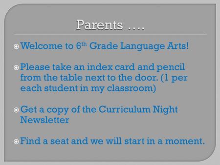  Welcome to 6 th Grade Language Arts!  Please take an index card and pencil from the table next to the door. (1 per each student in my classroom)  Get.