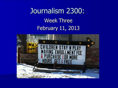 Journalism 2300: Week Three February 11, 2013. Announcements Announcements Extra Credit: Extra Credit: