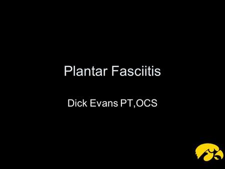 Plantar Fasciitis Dick Evans PT,OCS.