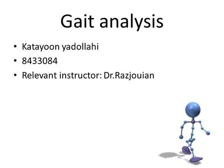 Gait analysis Katayoon yadollahi 8433084 Relevant instructor: Dr.Razjouian.