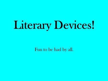 Literary Devices! Fun to be had by all..