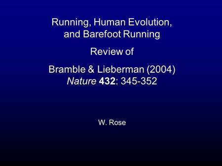 Running, Human Evolution, and Barefoot Running Review of Bramble & Lieberman (2004) Nature 432: 345-352 W. Rose.