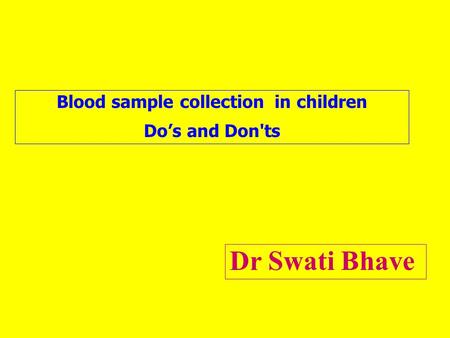 Blood sample collection in children Do’s and Don'ts Dr Swati Bhave.