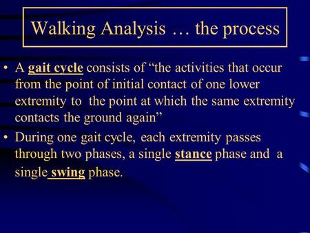 Walking Analysis … the process A gait cycle consists of “the activities that occur from the point of initial contact of one lower extremity to the point.