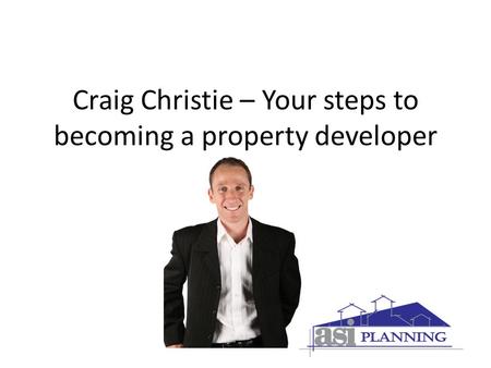 Craig Christie – Your steps to becoming a property developer.