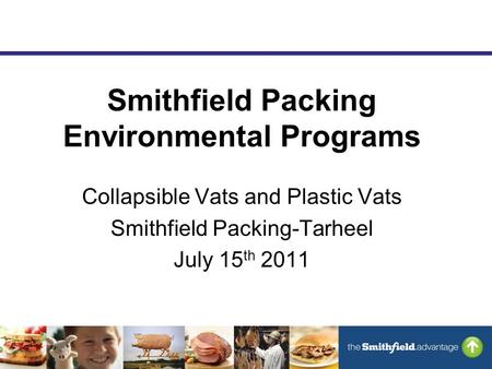Smithfield Packing Environmental Programs Collapsible Vats and Plastic Vats Smithfield Packing-Tarheel July 15 th 2011.