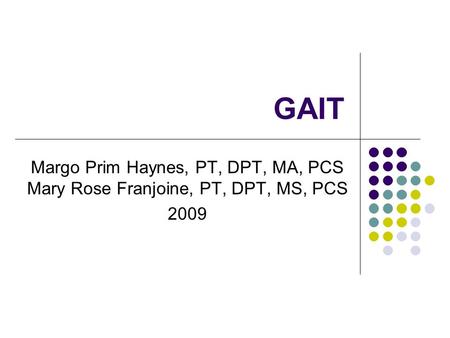 GAIT Margo Prim Haynes, PT, DPT, MA, PCS Mary Rose Franjoine, PT, DPT, MS, PCS 2009.