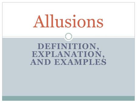 DEFINITION, EXPLANATION, AND EXAMPLES Allusions. Definition-a reference within a work to something famous outside it, such as a well-known person, place,