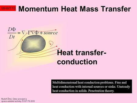 Momentum Heat Mass Transfer MHMT10 Multidimensional heat conduction problems. Fins and heat conduction with internal sources or sinks. Unsteady heat conduction.