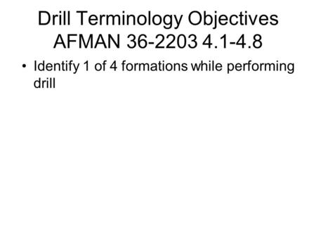 Drill Terminology Objectives AFMAN 36-2203 4.1-4.8 Identify 1 of 4 formations while performing drill.