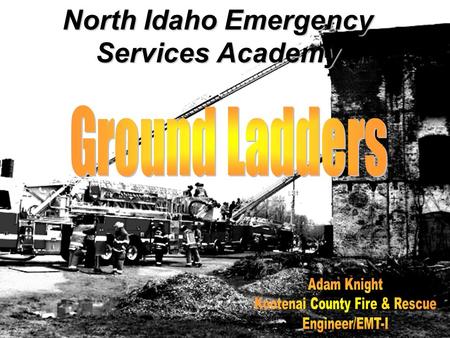 North Idaho Emergency Services Academy. Objectives Types of fire service laddersTypes of fire service ladders Ladder termsLadder terms Ladder raising.