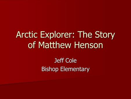 Arctic Explorer: The Story of Matthew Henson Jeff Cole Bishop Elementary.