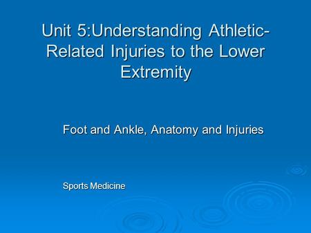 Unit 5:Understanding Athletic-Related Injuries to the Lower Extremity