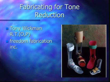 Fabricating for Tone Reduction n Tony Wickman R.T.(O,P) n freedom fabrication inc.