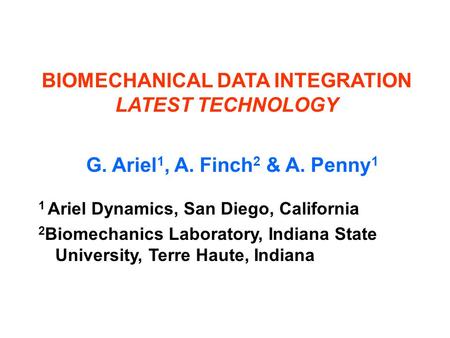 BIOMECHANICAL DATA INTEGRATION LATEST TECHNOLOGY G. Ariel 1, A. Finch 2 & A. Penny 1 1 Ariel Dynamics, San Diego, California 2 Biomechanics Laboratory,