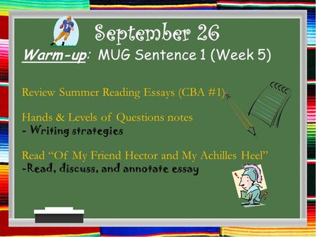 September 26 Warm-up: MUG Sentence 1 (Week 5) Review Summer Reading Essays (CBA #1) Hands & Levels of Questions notes - Writing strategies Read “Of My.