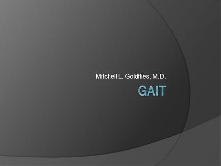Mitchell L. Goldflies, M.D.. Overview  Introduction  Stance  Swing  Normal and Abnormal Gait.