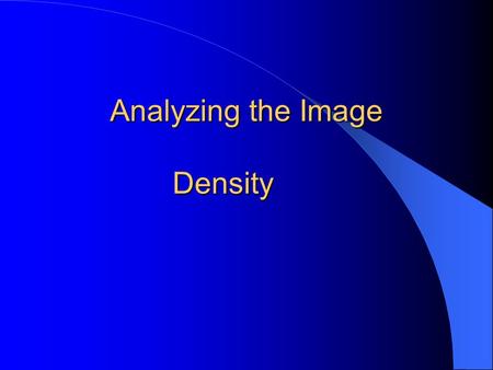 Analyzing the Image Density. Density Overall blackening of the image.