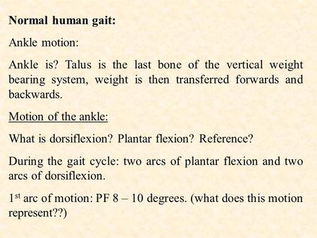 Normal human gait: Ankle motion: Ankle is? Talus is the last bone of the vertical weight bearing system, weight is then transferred forwards and backwards.