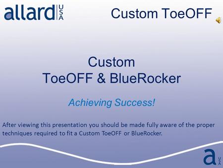 Custom ToeOFF Custom ToeOFF & BlueRocker Achieving Success! After viewing this presentation you should be made fully aware of the proper techniques required.
