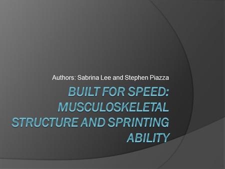 Authors: Sabrina Lee and Stephen Piazza. I. Introduction  The fastest sprinters: Higher proportion of fast-twitch muscle fibers Larger leg muscles A.