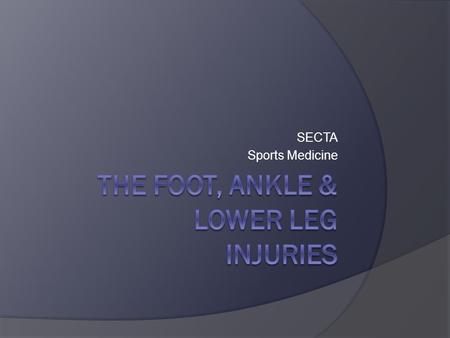 SECTA Sports Medicine. Common Injuries of the Foot & Ankle  Ankle sprains: The most common injury Mostly due to excessive inversion and plantar flexion.
