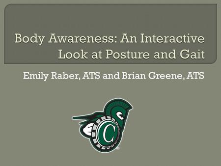 Emily Raber, ATS and Brian Greene, ATS.  A position of a person’s body when sitting or standing.  The alignment of the body to properly function with.