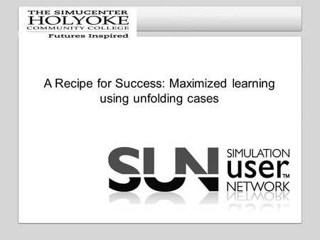 Insert your logo here A Recipe for Success: Maximized learning using unfolding cases.