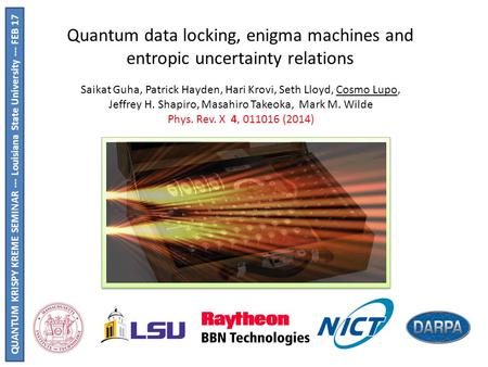 Quantum data locking, enigma machines and entropic uncertainty relations Saikat Guha, Patrick Hayden, Hari Krovi, Seth Lloyd, Cosmo Lupo, Jeffrey H. Shapiro,