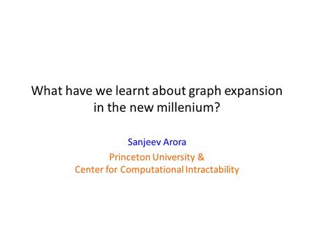 What have we learnt about graph expansion in the new millenium? Sanjeev Arora Princeton University & Center for Computational Intractability.