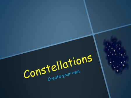 Constellations Create your own. Constellations Constellations group of stars that form a pattern in the sky Constellations group of stars that form a.