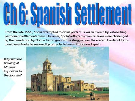 From the late 1600s, Spain attempted to claim parts of Texas as its own by establishing permanent settlements there. However, Spain’s efforts to colonize.