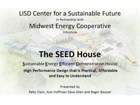 LISD Center for a Sustainable Future In Partnership With Midwest Energy Cooperative Introduce The SEED House Sustainable Energy Efficient Demonstration.