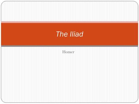 Homer The Iliad. Homer’s Background Known as “The Poet” Legend as a blind bard Symbolic blindness Greeks contrasted inner vision with physical vision.