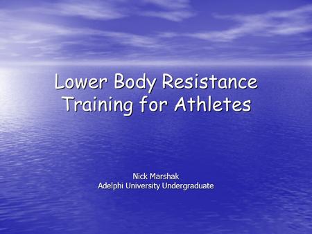 Lower Body Resistance Training for Athletes Nick Marshak Adelphi University Undergraduate.