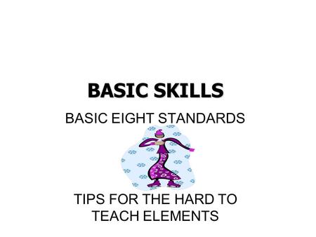 BASIC SKILLS BASIC EIGHT STANDARDS TIPS FOR THE HARD TO TEACH ELEMENTS.