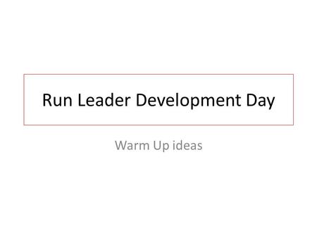 Run Leader Development Day Warm Up ideas. Dynamic Movement Walking on heel of foot Walking on balls of feet Knee to chest Hamstring ITB Quadriceps Abductors.