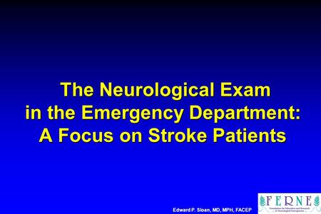 The Neurological Exam in the Emergency Department: A Focus on Stroke Patients The Neurological Exam in the Emergency Department: A Focus on Stroke Patients.