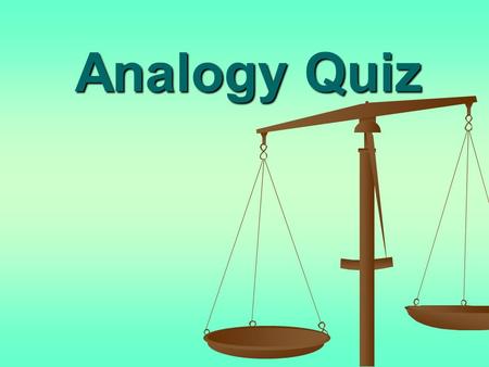 Analogy Quiz. Find the Relationship Synonym Synonym Antonym Antonym Cause and effect Cause and effect Part to whole Part to whole Performer and action.
