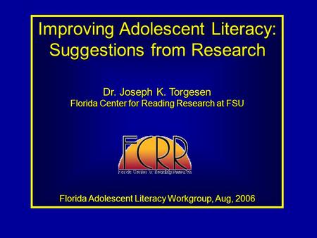 Improving Adolescent Literacy: Suggestions from Research Dr. Joseph K. Torgesen Florida Center for Reading Research at FSU Florida Adolescent Literacy.