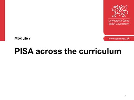PISA across the curriculum Module 7 1. Module aim To develop an understanding of how PISA sample questions and supported skills development are linked.