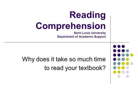 Reading Comprehension Saint Louis University Department of Academic Support Why does it take so much time to read your textbook?