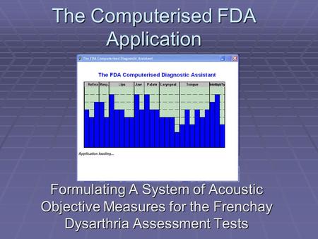The Computerised FDA Application Formulating A System of Acoustic Objective Measures for the Frenchay Dysarthria Assessment Tests.