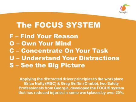 The FOCUS SYSTEM F – Find Your Reason O – Own Your Mind C – Concentrate On Your Task U – Understand Your Distractions S – See the Big Picture Applying.