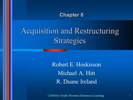 ©2004 by South-Western/Thomson Learning 1 Acquisition and Restructuring Strategies Robert E. Hoskisson Michael A. Hitt R. Duane Ireland Chapter 8.