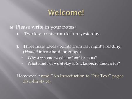  Please write in your notes: 1. Two key points from lecture yesterday 1. Three main ideas/points from last night’s reading ( Hamlet intro about language)