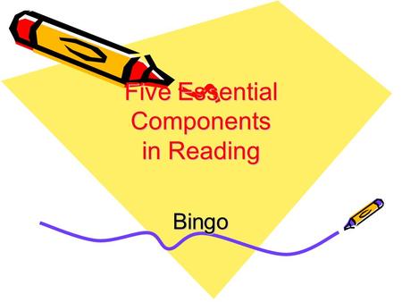 Five Essential Components in Reading Bingo. Directions For each of the five essential components the following elements will be presented: definition,