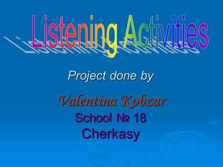 Project done by Valentina Kobzar School № 18 Cherkasy.